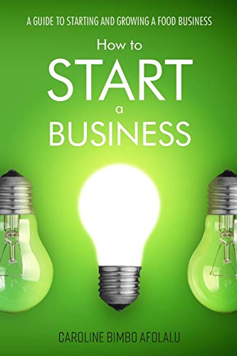 How to Start a Business  A Guide to Starting and Growing a Food Business [Paperback]