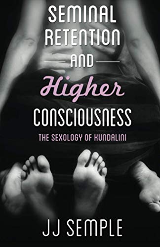 Seminal Retention and Higher Consciousness  The Sexology of Kundalini [Paperback]