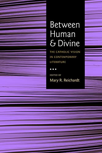 Between Human And Divine The Catholic Vision In Contemporary Literature [Hardcover]