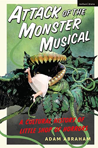 Attack of the Monster Musical A Cultural History of Little Shop of Horrors [Paperback]