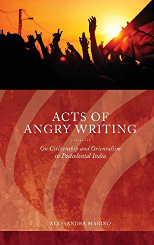 Acts Of Angry Writing On Citizenship And Orientalism In Postcolonial India (ser [Hardcover]