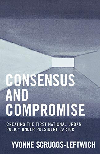 Consensus and Compromise Creating the First National Urban Policy under Preside [Paperback]