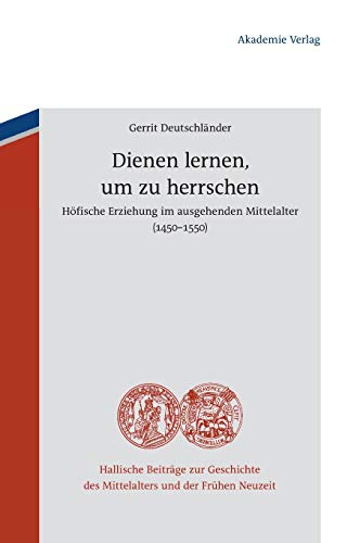 Dienen Lernen, Um Zu Herrschen Hfische Erziehung Im Ausgehenden Mittelalter ( [Hardcover]