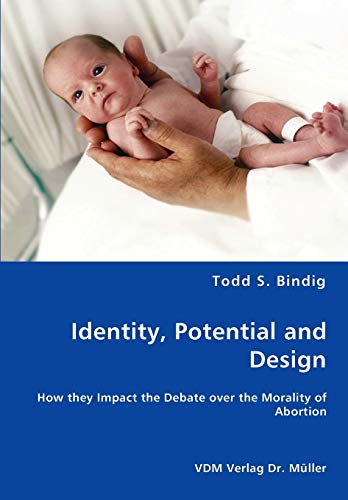 Identity, Potential and Design - How They Impact the Debate over the Morality of [Paperback]