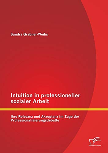 Intuition in Professioneller Sozialer Arbeit  Ihre Relevanz und Akzeptanz Im Zu [Paperback]