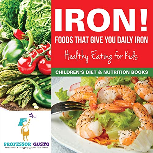 Iron Foods That Give You Daily Iron - Healthy Eating for Kids - Children's Diet [Paperback]