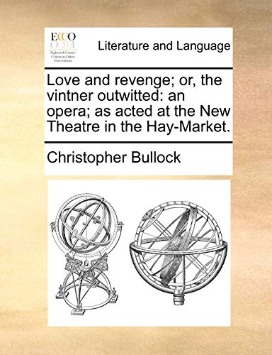 Love and Revenge or, the Vintner Outwitted  An opera as acted at the New Thea [Paperback]