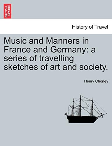 Music And Manners In France And Germany A Series Of Travelling Sketches Of Art  [Paperback]