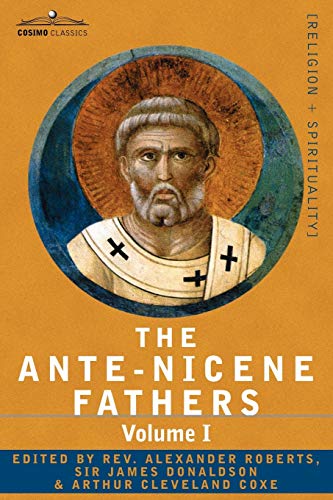 The Ante-Nicene Fathers The Writings Of The Fathers Down To A.D. 325 Volume I - [Paperback]