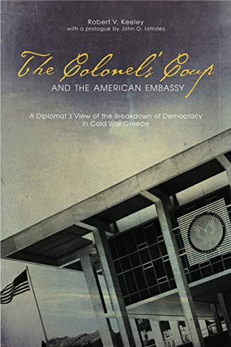 The Colonels&apos Coup and the American Embassy A Diplomat&aposs View of the  [Paperback]