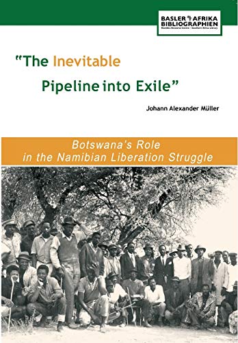 The Inevitable Pipeline Into Exile. Botswana's Role In The Namibian Liberation S [Paperback]