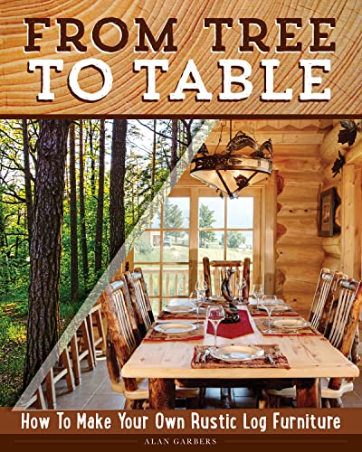From Tree to Table How to Make Your Own Rustic Log Furniture [Paperback]