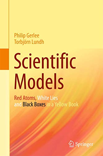 Scientific Models Red Atoms, White Lies and Black Boxes in a Yellow Book [Hardcover]