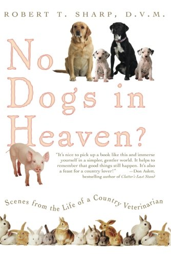 No Dogs in Heaven Scenes from the Life of a Country Veterinarian [Paperback]