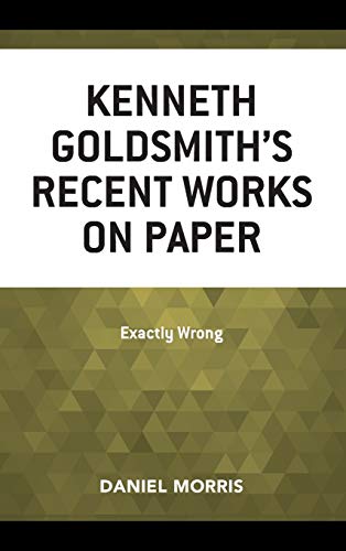 Kenneth Goldsmith's Recent Works on Paper Exactly Wrong [Hardcover]