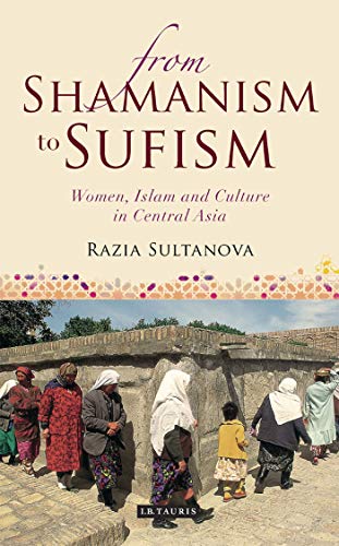 From Shamanism to Sufism Women, Islam and Culture in Central Asia [Paperback]