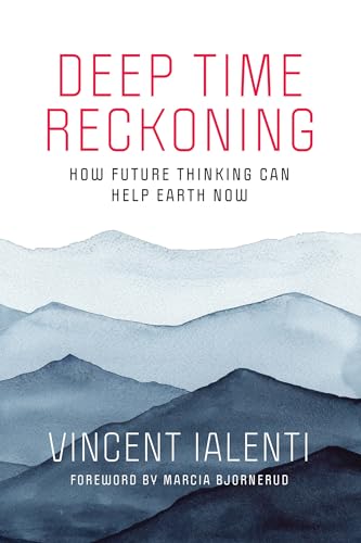 Deep Time Reckoning: How Future Thinking Can Help Earth Now [Paperback]