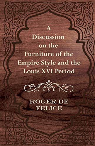 Discussion on the Furniture of the Empire Style and the Louis Xvi Period [Paperback]