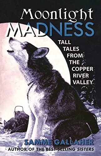 Moonlight Madness Tall Tales From Alaska's Copper River Valley [Paperback]