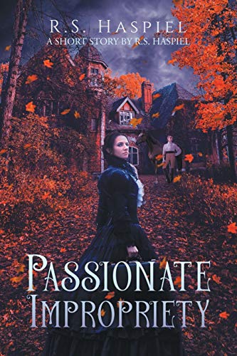 Passionate Impropriety  A Victorian Love Story a Short Story by R. S. Haspiel [Paperback]