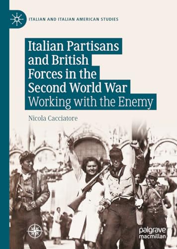 Italian Partisans and British Forces in the Second World War Working with the E [Hardcover]