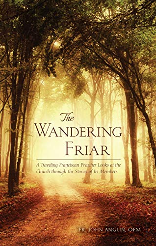 The Wandering Friar A Traveling Franciscan Preacher Looks at the Church through [Paperback]