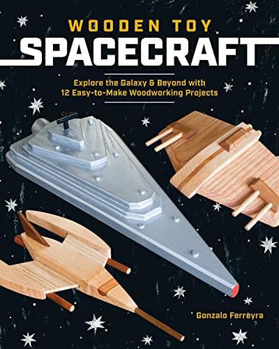 Wooden Toy Spacecraft Explore the Galaxy & Beyond with 13 Easy-to-Make Wood [Paperback]