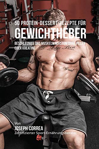 50 Protein-Dessert-Rezepte Fur Gewichtheber Beschleunige Das Muskelwachstum Ohn [Paperback]