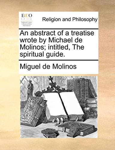 An Abstract Of A Treatise Wrote By Michael De Molinos Intitled, The Spiritual G [Paperback]