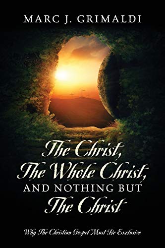 Christ, the Whole Christ, and Nothing but the Christ  Why the Christian Gospel  [Paperback]