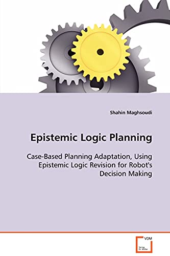 Epistemic Logic Planning - Case-Based Planning Adaptation, Using Epistemic Logic [Paperback]