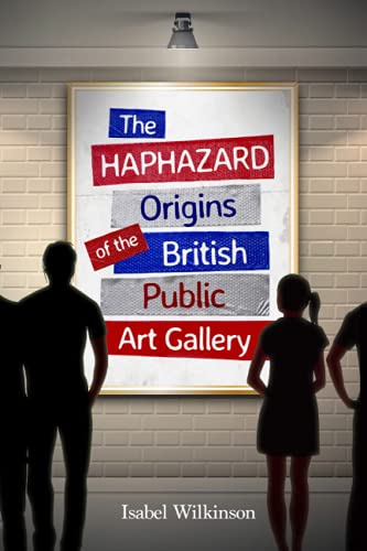 Haphazard Origins Of The British Public Art Gallery