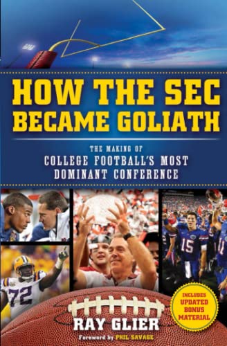 How the SEC Became Goliath The Making of College Football&39s Most Dominant C [Paperback]