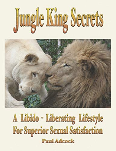 Jungle King Secrets A Libido-Liberating Lifestyle For Superior Sexual Satisfact [Paperback]