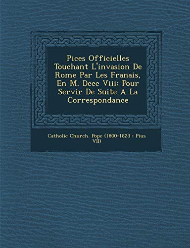 Pices of Ficielles Touchant L'invasion de Rome par les Franais, en MDCCCVIII   [Paperback]