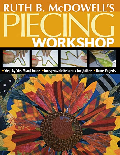 Ruth B. McDowell's Piecing Workshop Step-by-Step Visual Guide Indispensable Ref [Paperback]