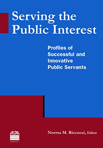 Serving the Public Interest Profiles of Successful and Innovative Public Servan [Hardcover]