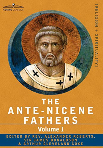 The Ante-Nicene Fathers The Writings Of The Fathers Down To A.D. 325 Volume I - [Hardcover]