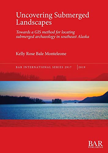 Uncovering Submerged Landscapes  Towards a GIS Method for Locating Submerged Ar [Paperback]