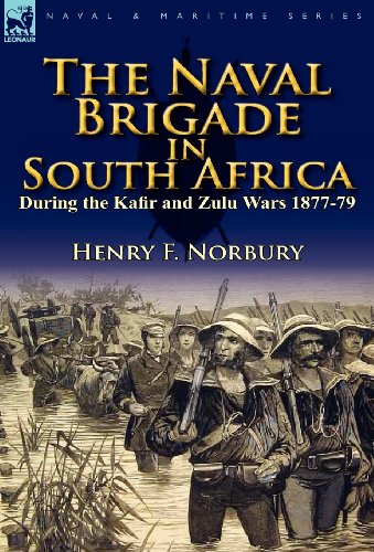 The Naval Brigade In South Africa During The Kafir And Zulu Wars 1877-79 [Hardcover]