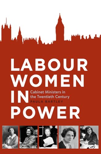 Labour Women in Power Cabinet Ministers in the Twentieth Century [Paperback]