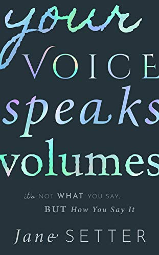 Your Voice Speaks Volumes It's Not What You Say, But How You Say It [Hardcover]