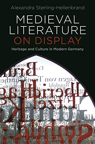 Medieval Literature on Display Heritage and Culture in Modern Germany [Hardcover]