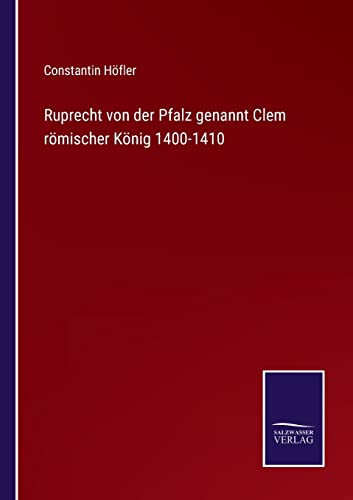 Ruprecht Von Der Pfalz Genannt Clem Roemischer Koenig 1400-1410
