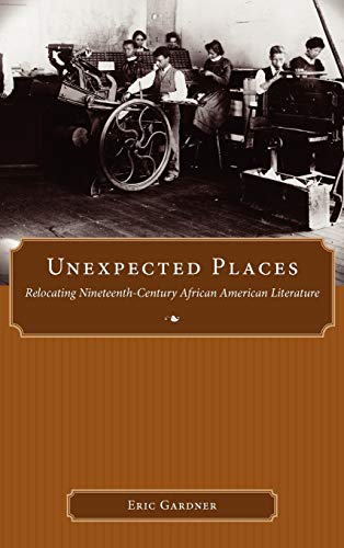 Unexpected Places Relocating Nineteenth-Century African American Literature (ma [Hardcover]