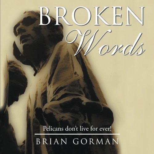 Broken Words  Pelicans Don T Live for Ever [Paperback]
