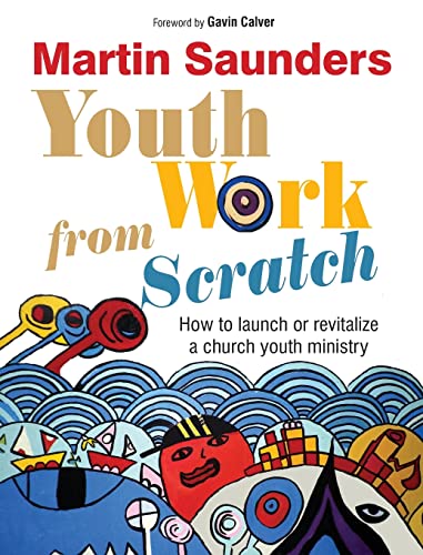 Youth Work From Scratch How To Launch Or Revitalize A Church Youth Ministry [Paperback]