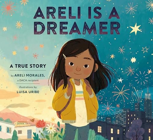 Areli Is a Dreamer A True Story by Areli Morales, a DACA Recipient [Hardcover]