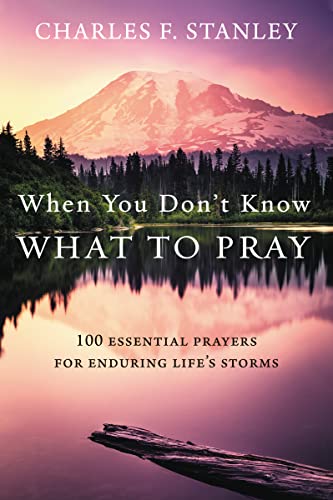 When You Don't Know What to Pray 100 Essential Prayers for Enduring Life's Stor [Hardcover]