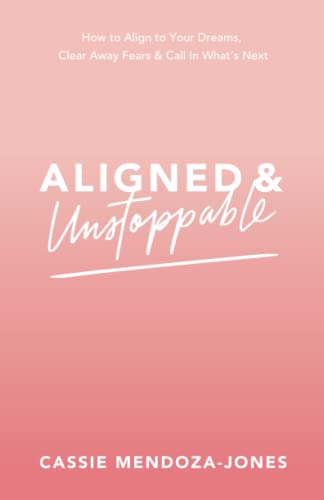 Aligned and Unstoppable How to Align with Your Dreams, Clear Away Fears and Cal [Paperback]